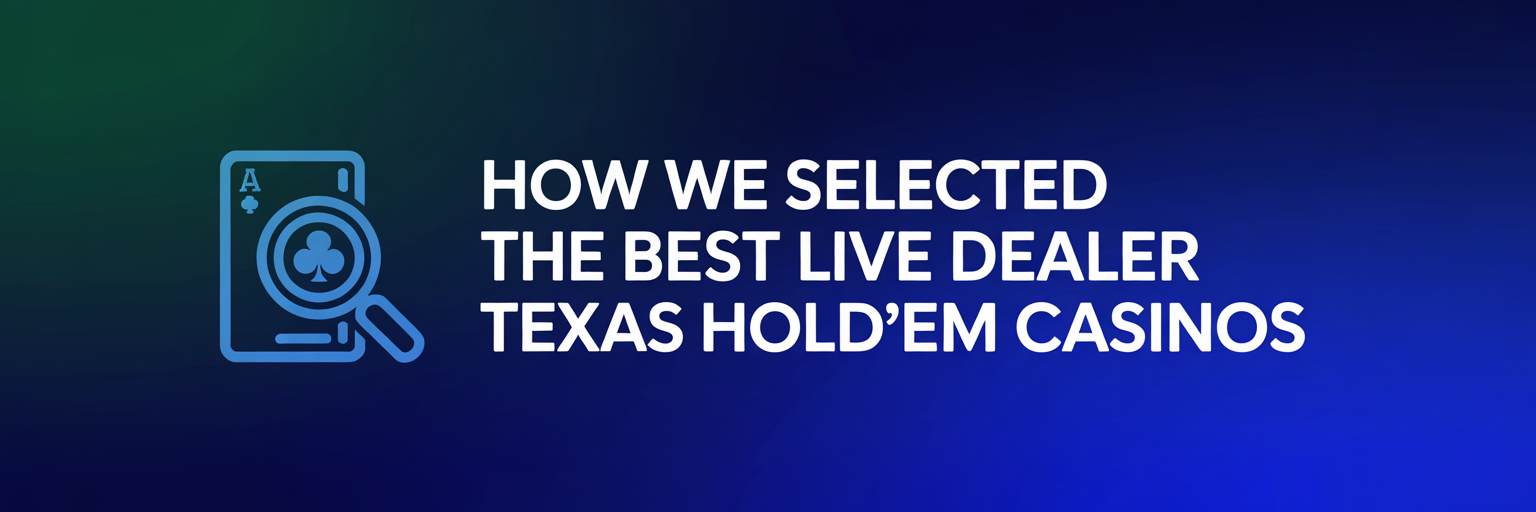 How We Selected the Best Live Dealer Texas Hold'em Casinos